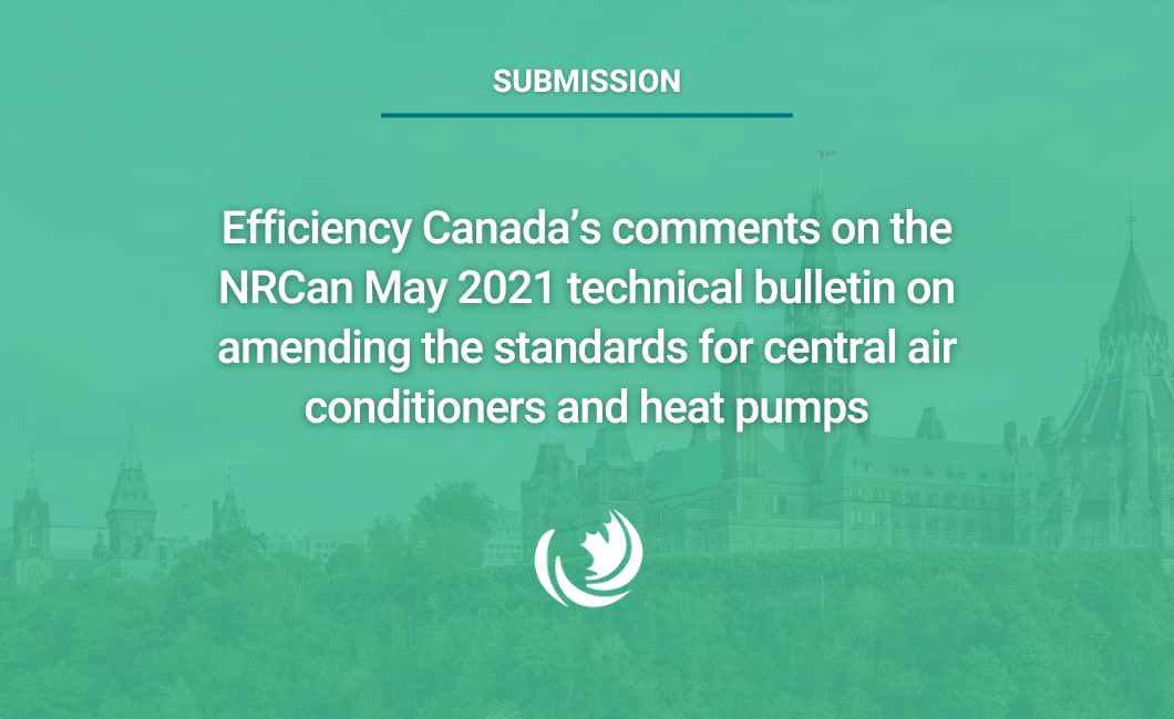 Efficiency Canada’s comments on the NRCan May 2021 technical bulletin on amending the standards for central air conditioners and heat pumps