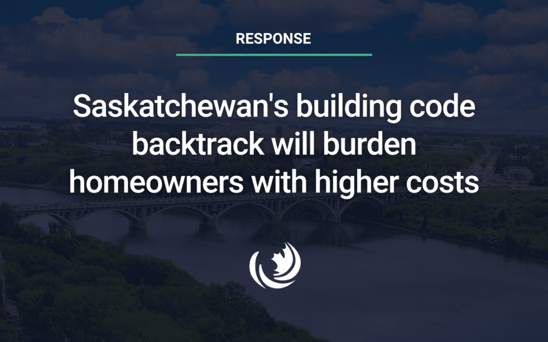 Saskatchewan’s building code backtrack will burden homeowners with higher costs